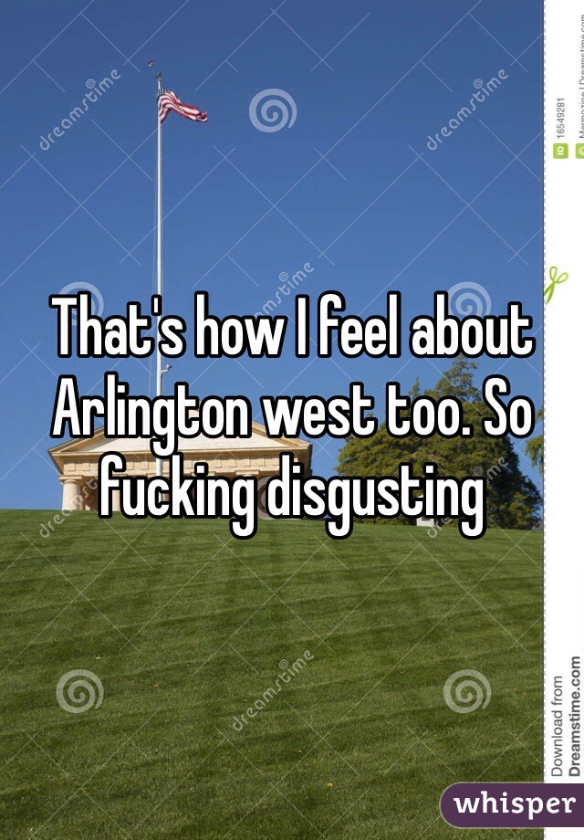 That's how I feel about Arlington west too. So fucking disgusting
