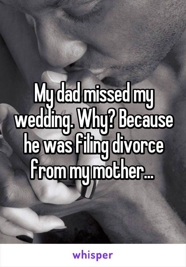 My dad missed my wedding. Why? Because he was filing divorce from my mother... 