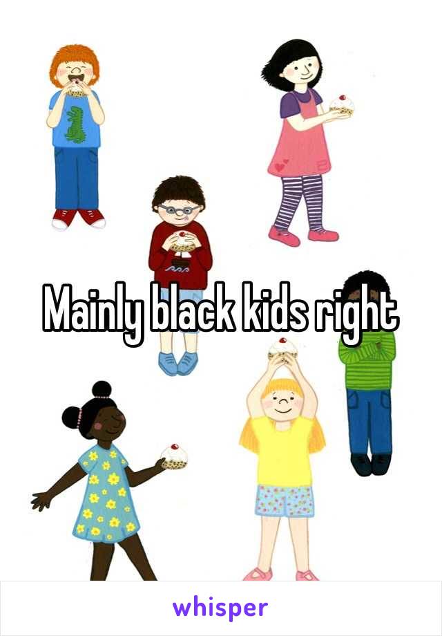 Mainly black kids right 