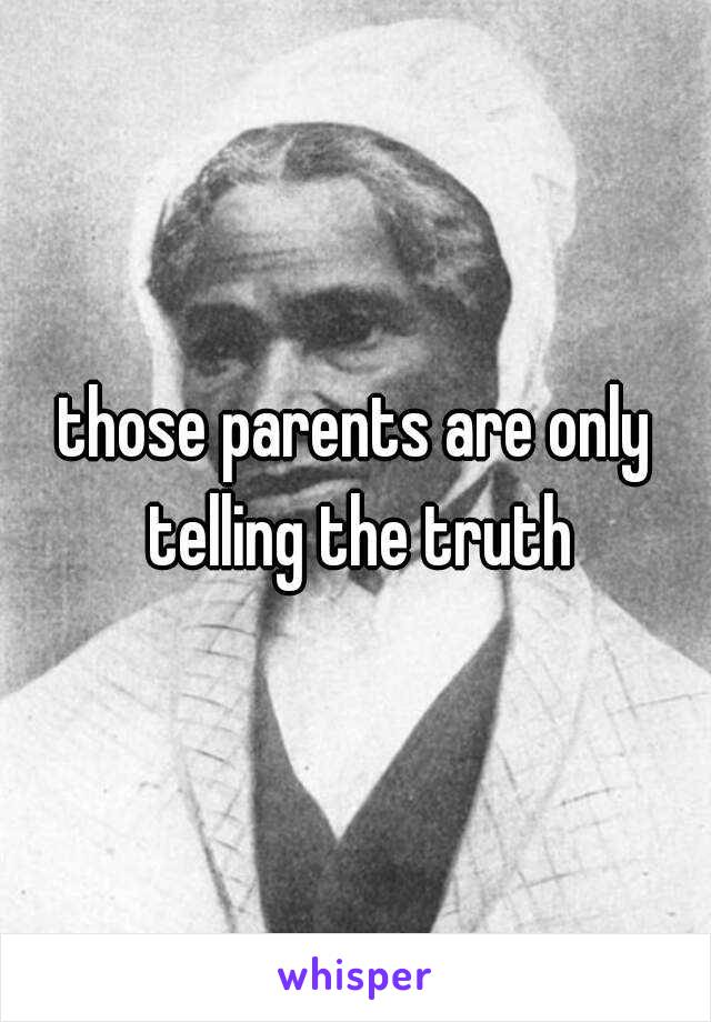 those parents are only telling the truth