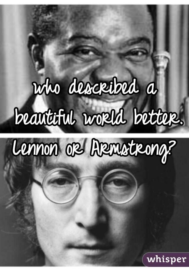 who described a beautiful world better. Lennon or Armstrong? 