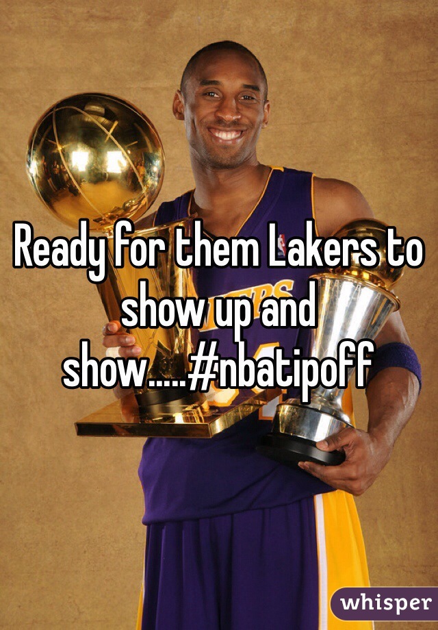 Ready for them Lakers to show up and show.....#nbatipoff