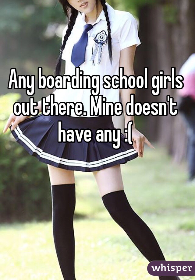 Any boarding school girls out there. Mine doesn't have any :(