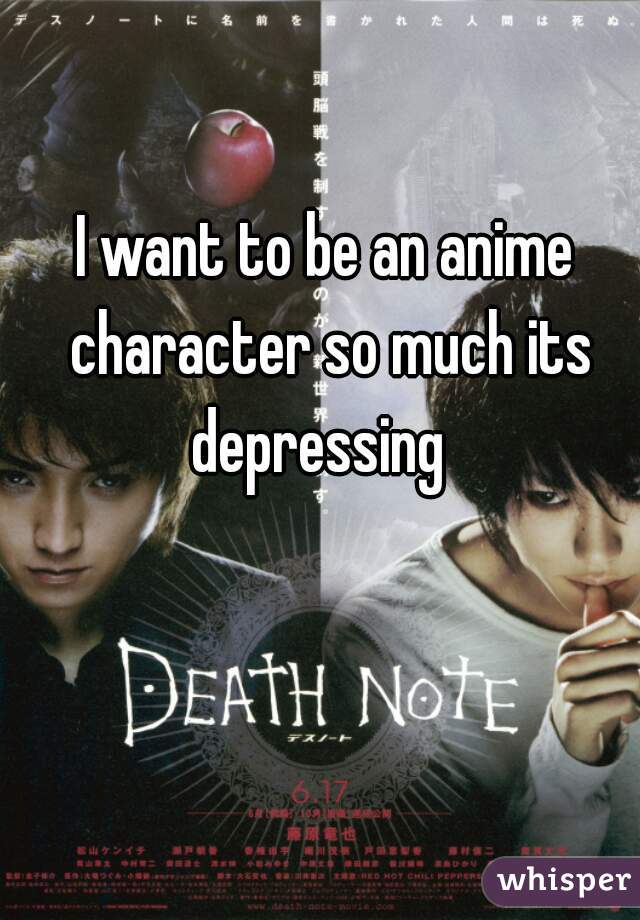 I want to be an anime character so much its depressing  