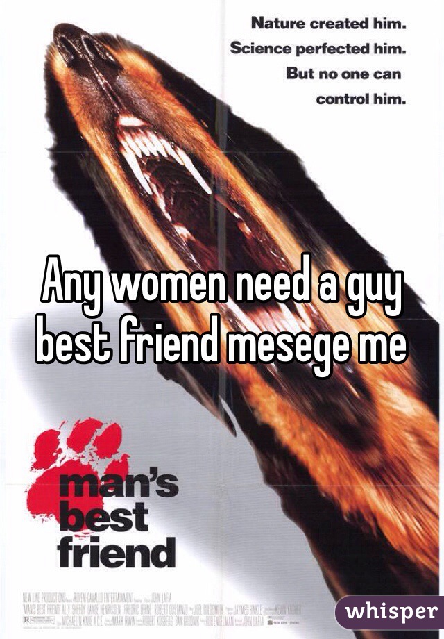 Any women need a guy best friend mesege me
