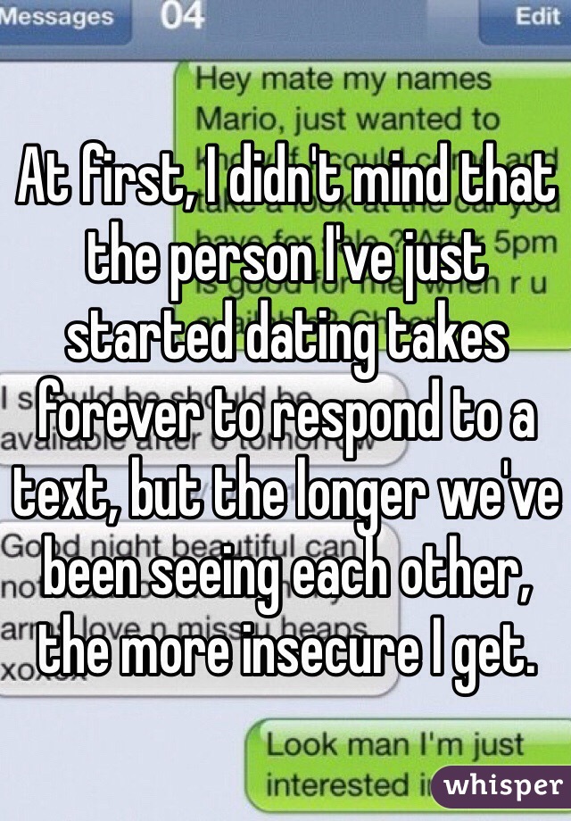 At first, I didn't mind that the person I've just started dating takes forever to respond to a text, but the longer we've been seeing each other, the more insecure I get.