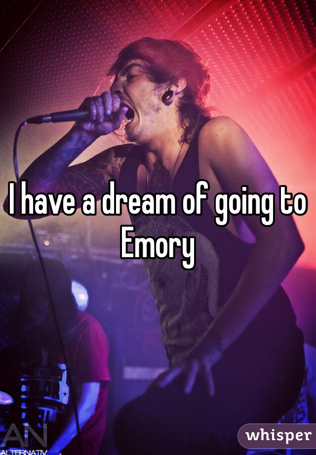I have a dream of going to Emory 