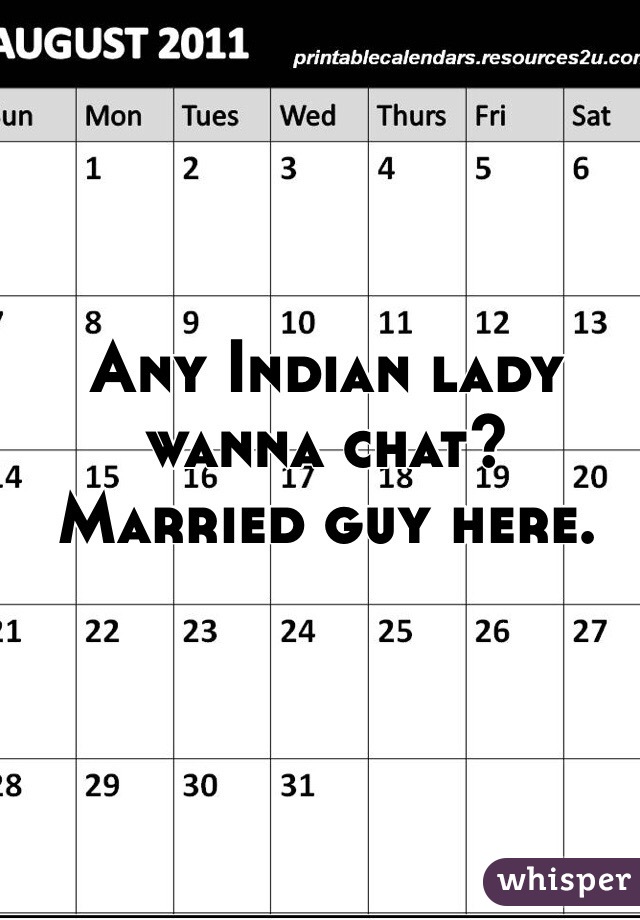 Any Indian lady wanna chat? Married guy here.