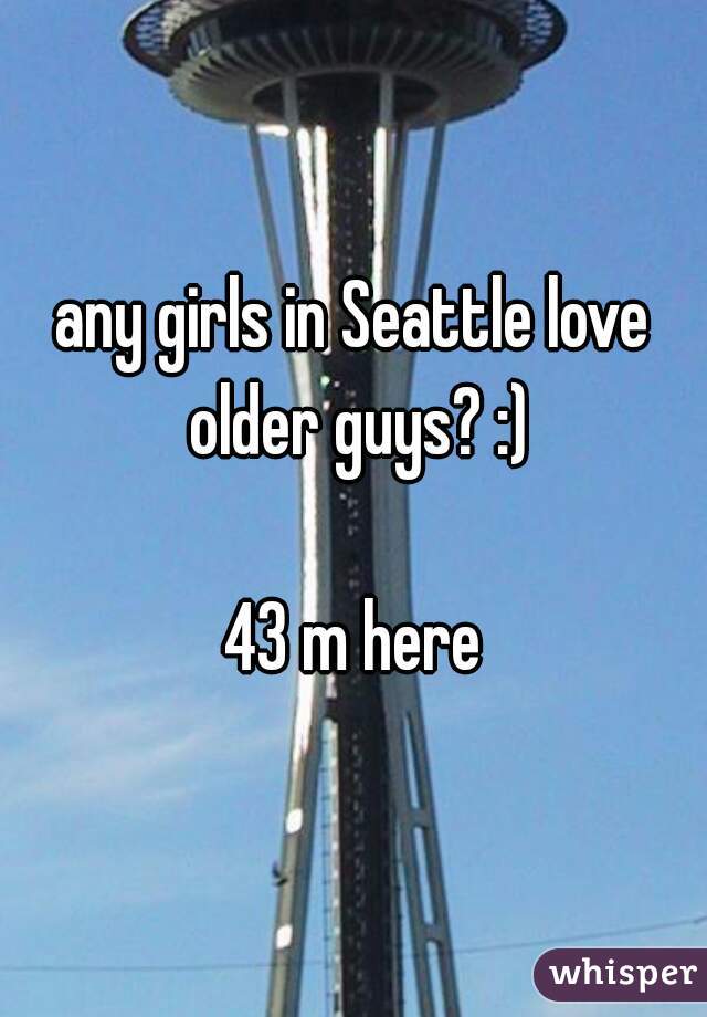 any girls in Seattle love older guys? :)

43 m here