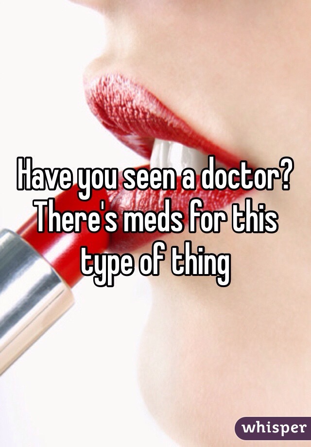 Have you seen a doctor? There's meds for this type of thing 