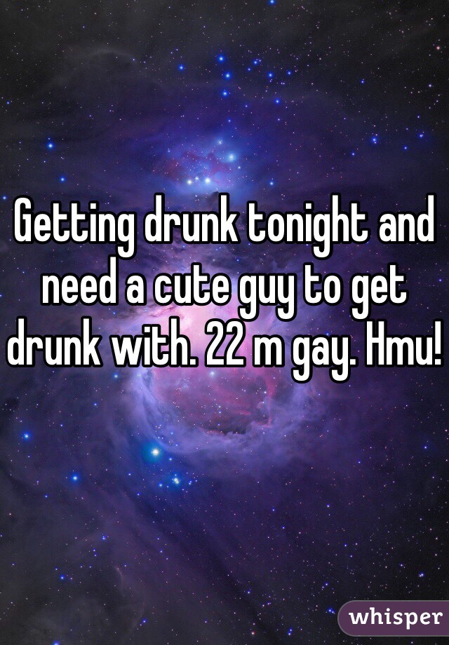 Getting drunk tonight and need a cute guy to get drunk with. 22 m gay. Hmu!