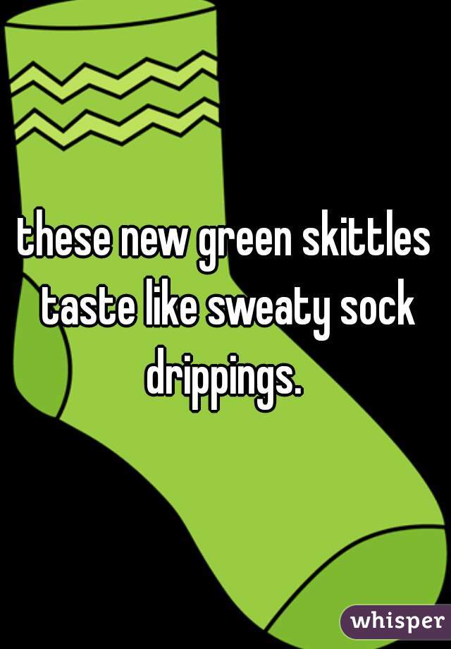 these new green skittles taste like sweaty sock drippings. 
