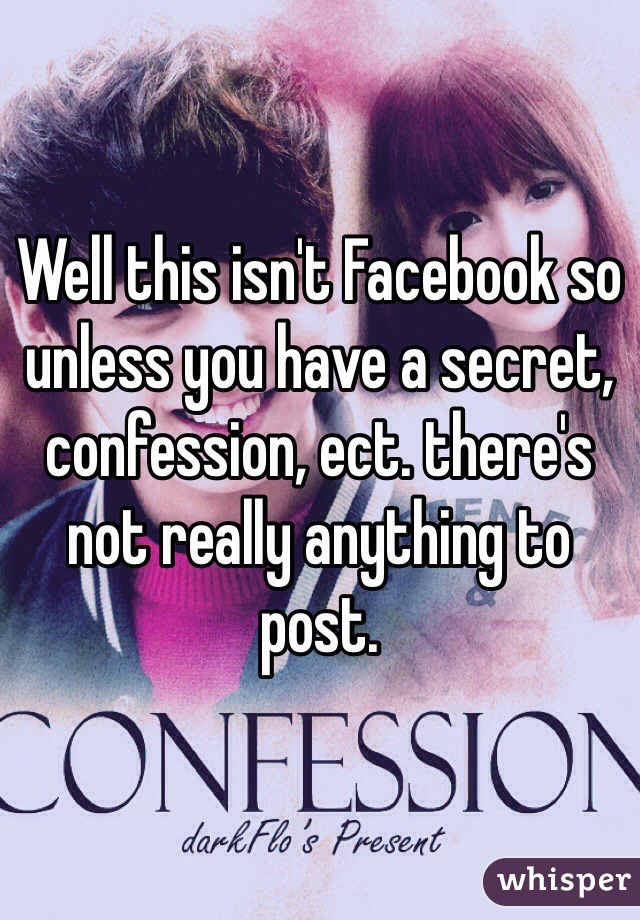 Well this isn't Facebook so unless you have a secret, confession, ect. there's not really anything to post. 