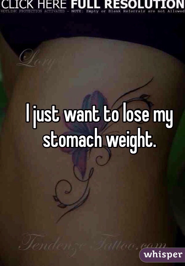 I just want to lose my stomach weight.
