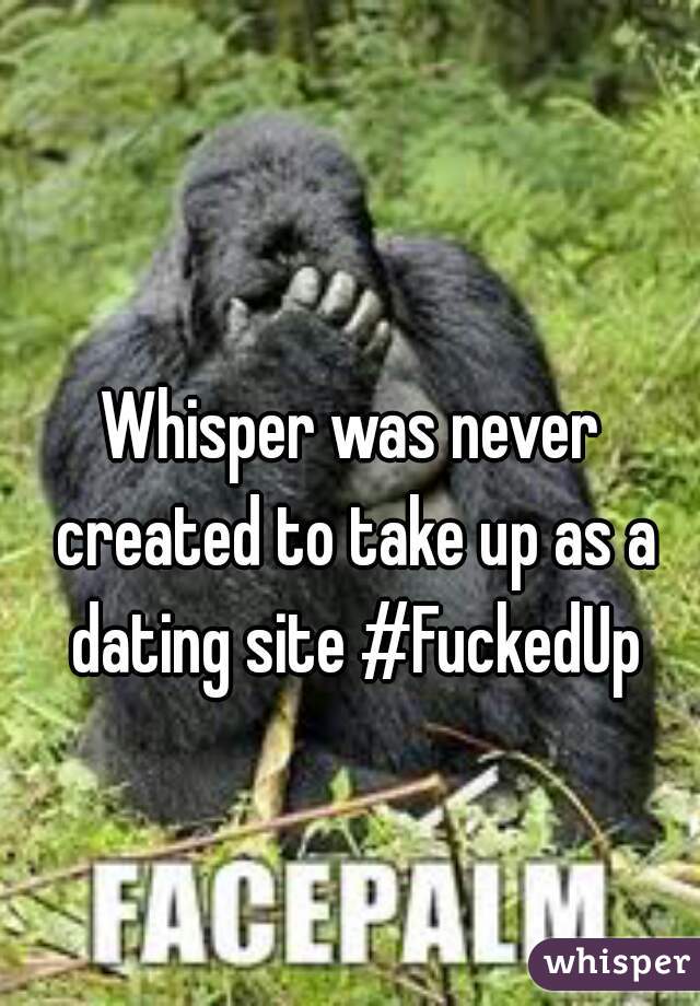 Whisper was never created to take up as a dating site #FuckedUp