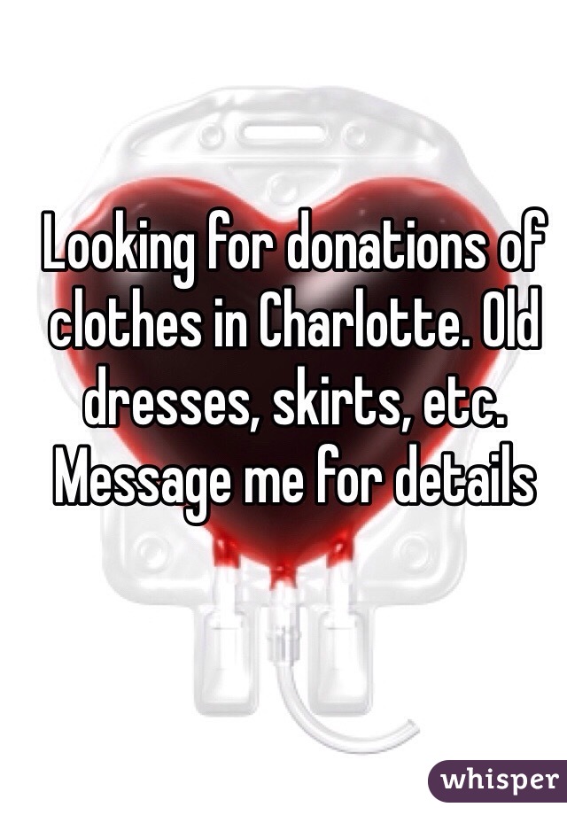Looking for donations of clothes in Charlotte. Old dresses, skirts, etc. Message me for details 