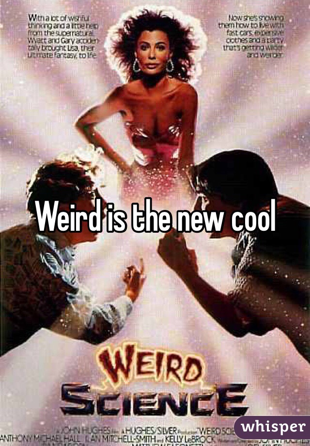 Weird is the new cool