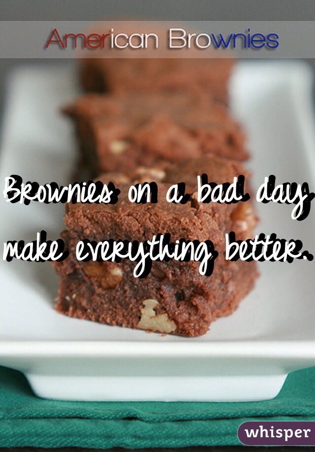 Brownies on a bad day make everything better. 