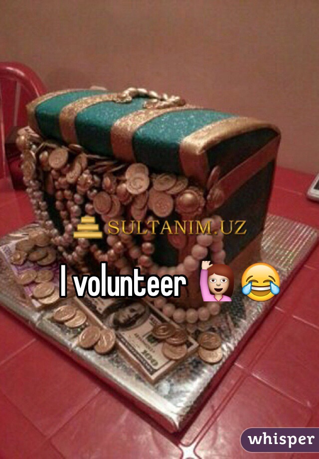 I volunteer 🙋😂