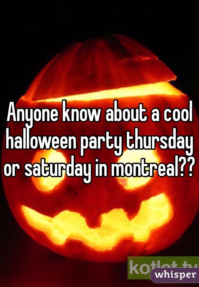Anyone know about a cool halloween party thursday or saturday in montreal??