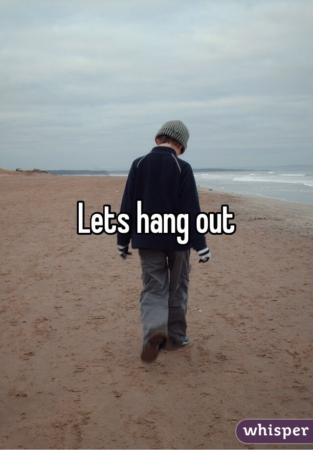 Lets hang out