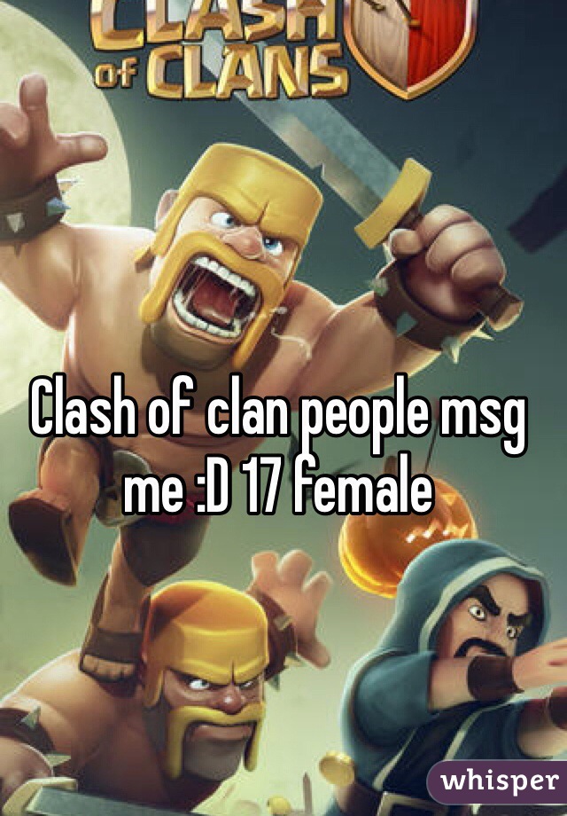 Clash of clan people msg me :D 17 female 