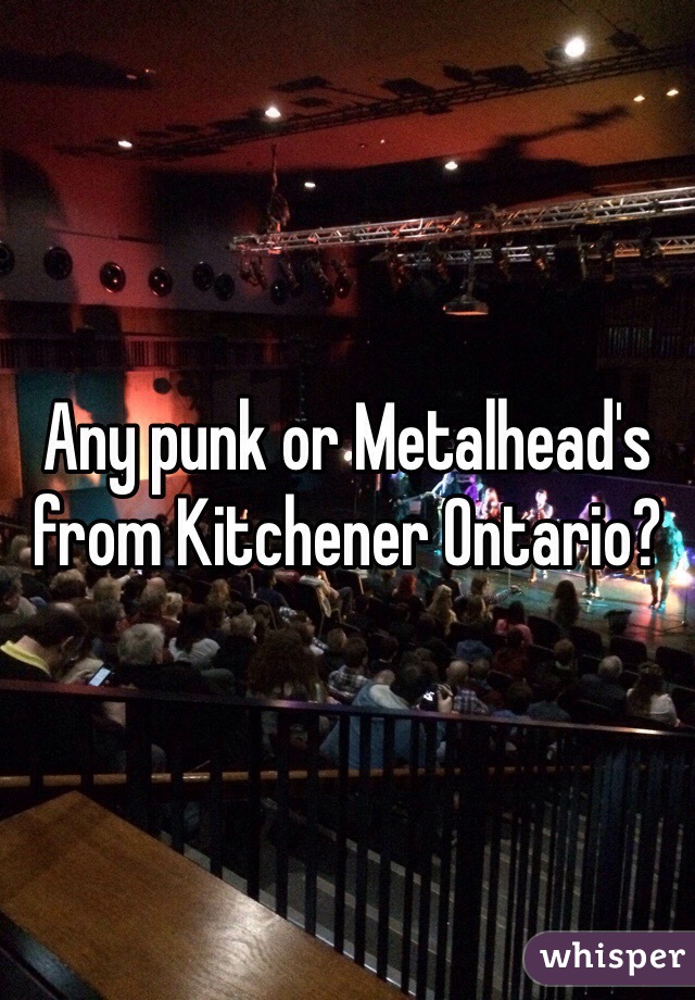 Any punk or Metalhead's from Kitchener Ontario? 