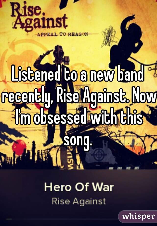 Listened to a new band recently, Rise Against. Now I'm obsessed with this song. 