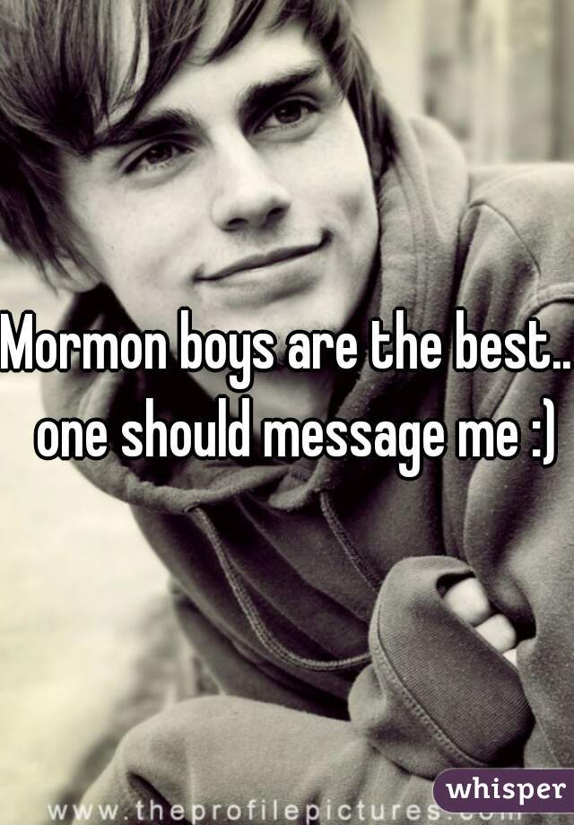 Mormon boys are the best..  one should message me :)