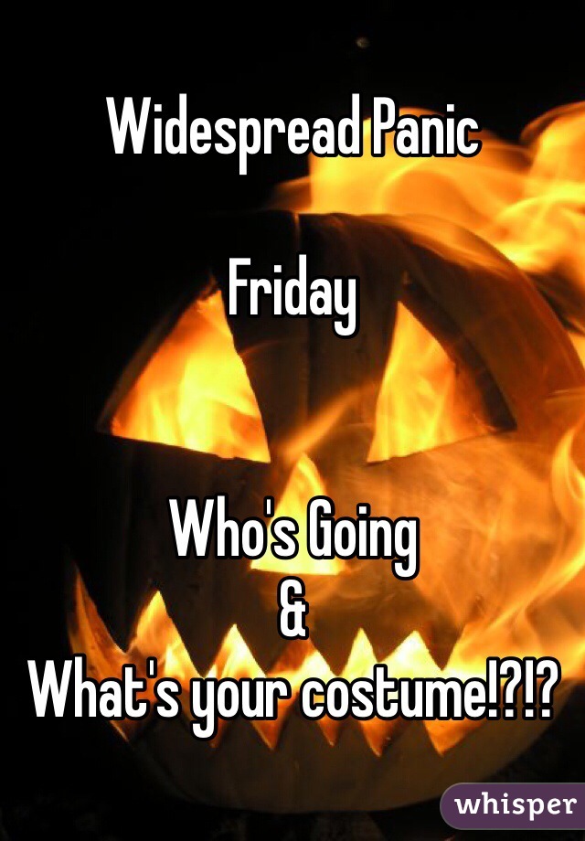 Widespread Panic

Friday


Who's Going
&
What's your costume!?!?