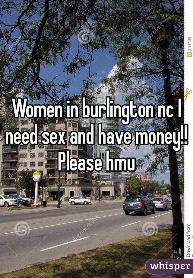 Women in burlington nc I need sex and have money!! Please hmu 