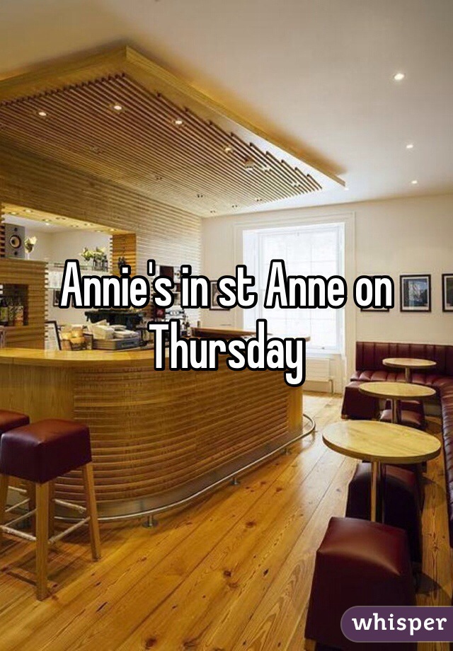 Annie's in st Anne on Thursday 