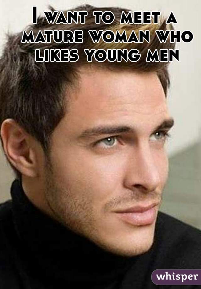 I want to meet a mature woman who likes young men