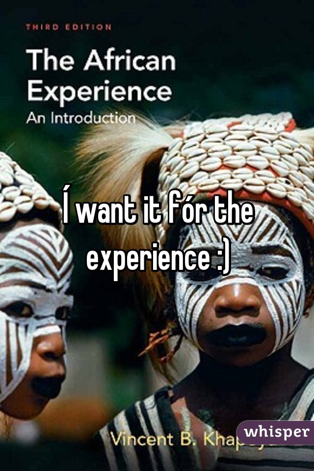 Í want it fór the experience :)