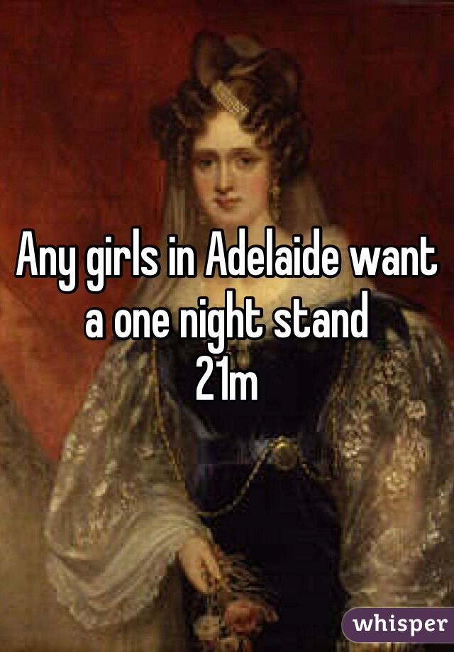 Any girls in Adelaide want a one night stand 
21m