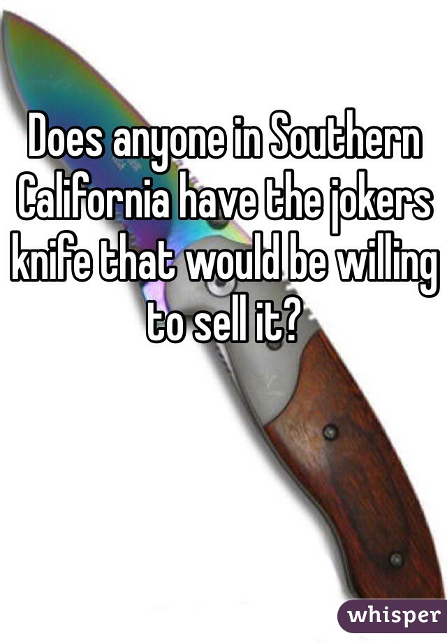 Does anyone in Southern California have the jokers knife that would be willing to sell it?