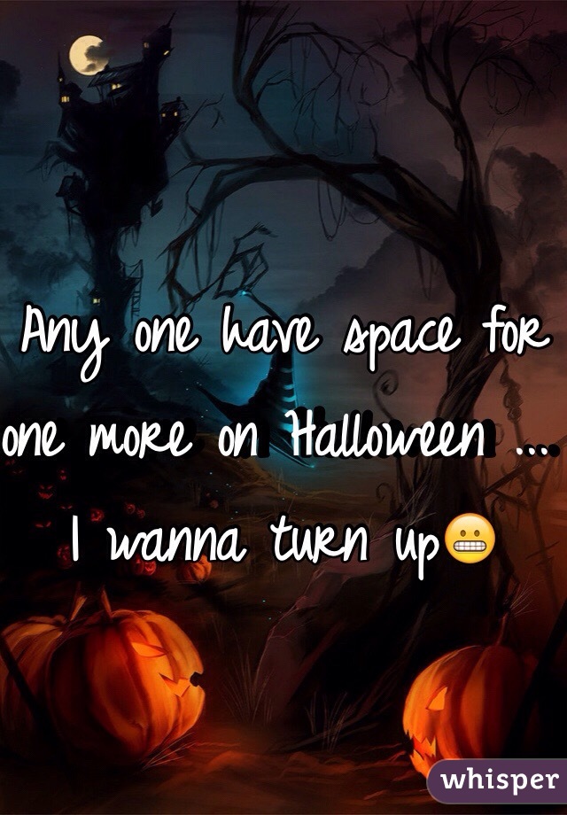 Any one have space for one more on Halloween ... I wanna turn up😬