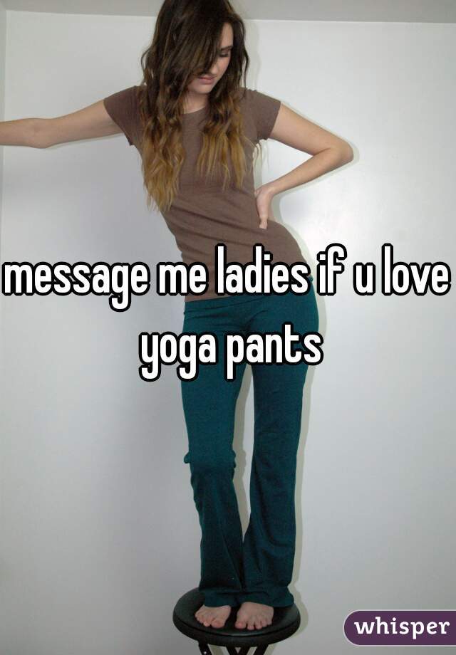 message me ladies if u love yoga pants