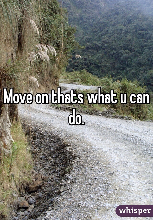 Move on thats what u can do. 