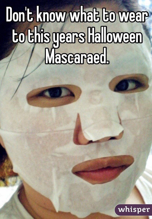 Don't know what to wear to this years Halloween Mascaraed. 