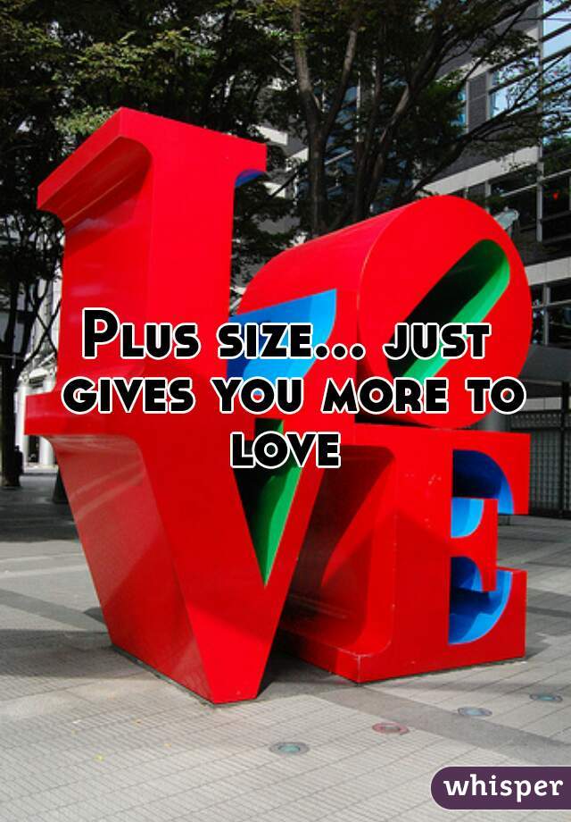 Plus size... just gives you more to love 