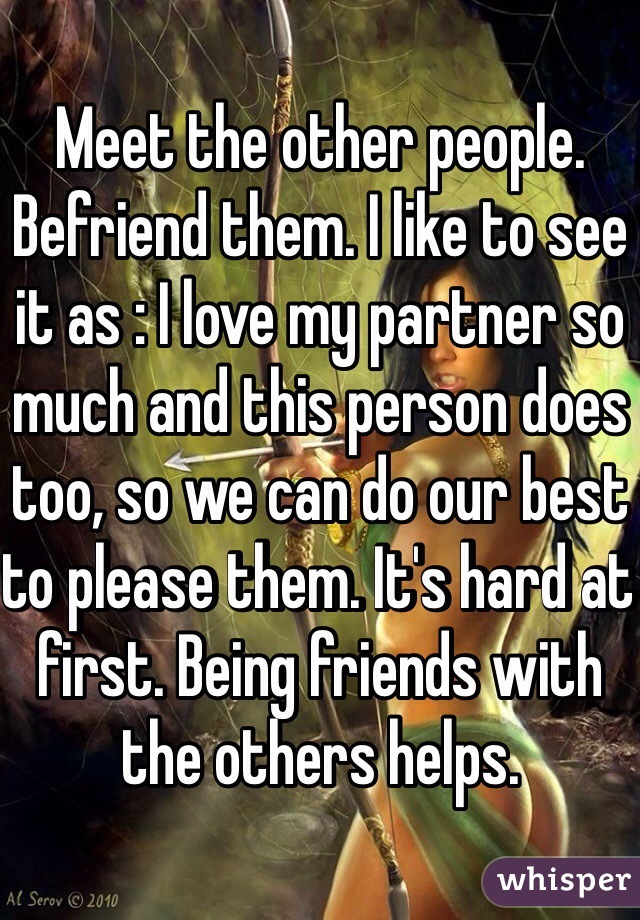 Meet the other people. Befriend them. I like to see it as : I love my partner so much and this person does too, so we can do our best to please them. It's hard at first. Being friends with the others helps. 