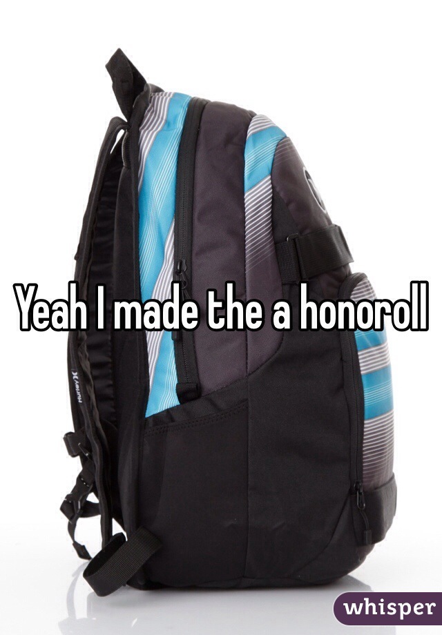 Yeah I made the a honoroll 
