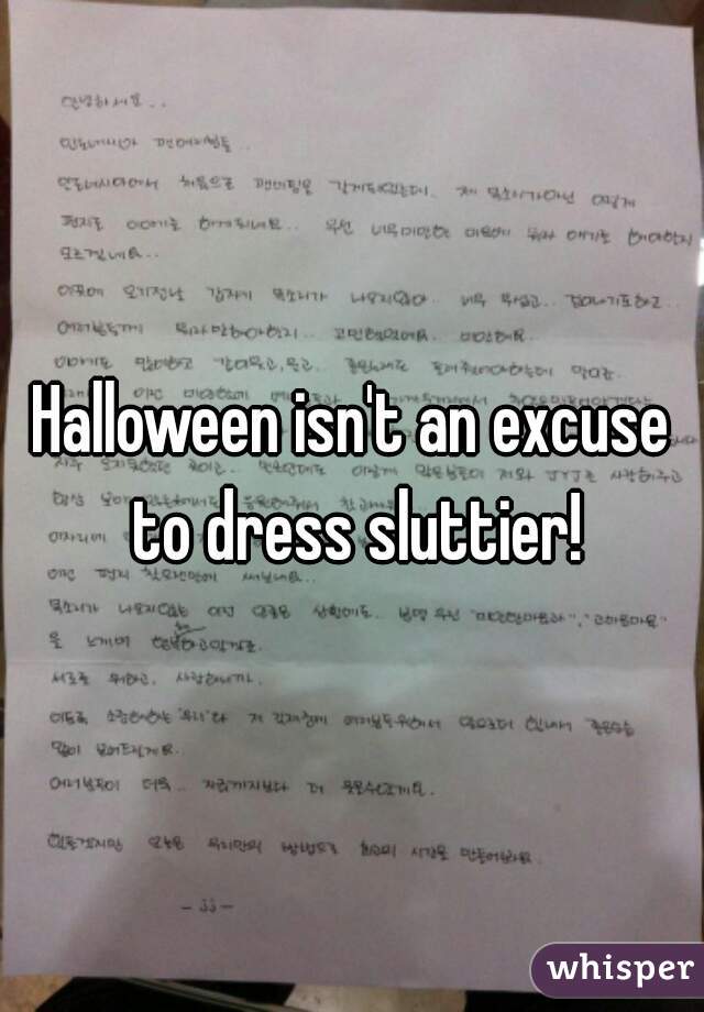 Halloween isn't an excuse to dress sluttier!