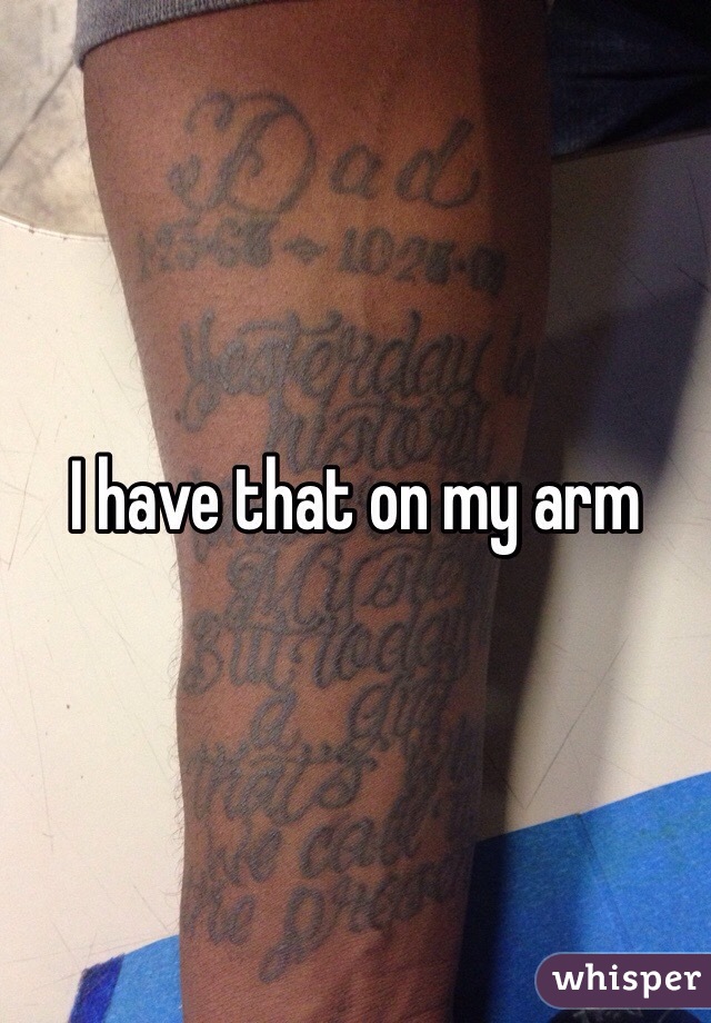 I have that on my arm 