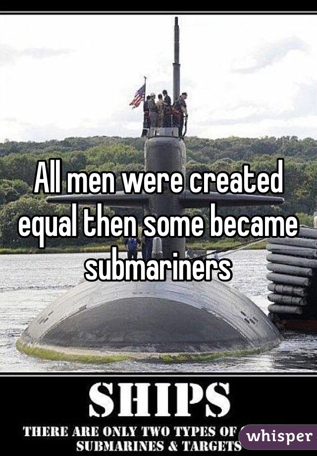 All men were created equal then some became submariners