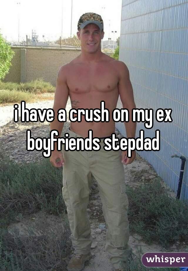 i have a crush on my ex boyfriends stepdad 