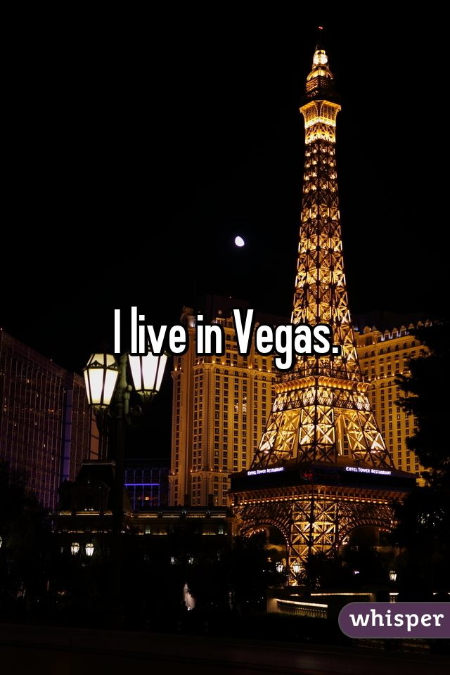 I live in Vegas.