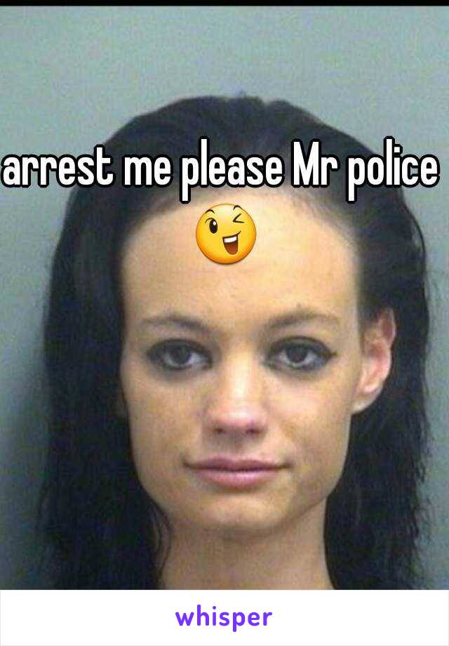 arrest me please Mr police 
😉 