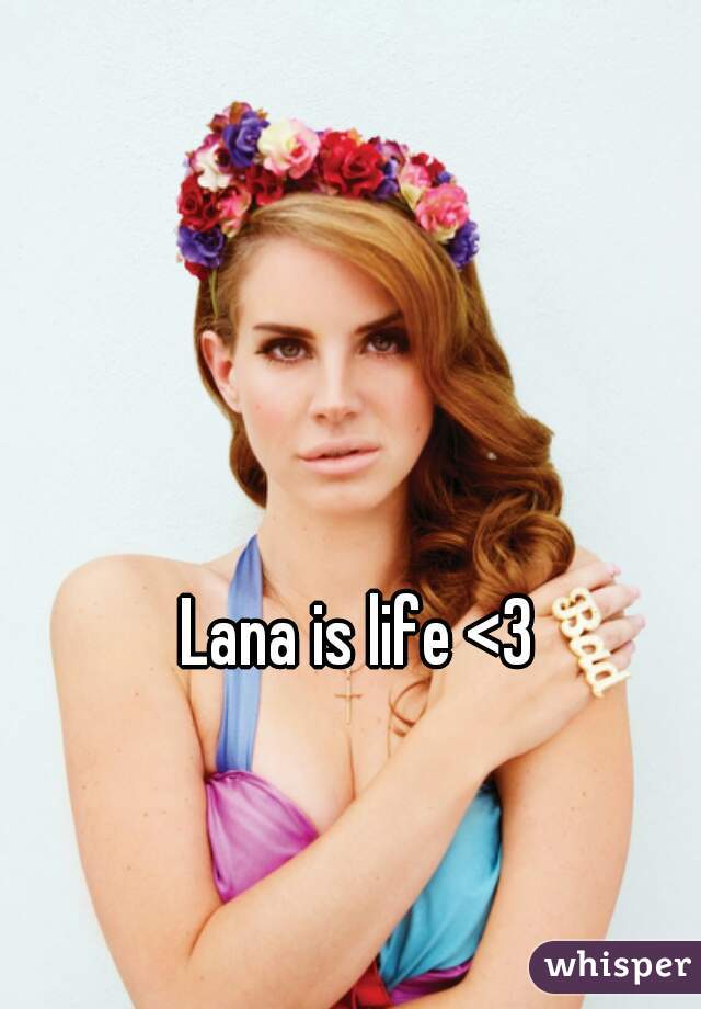 Lana is life <3